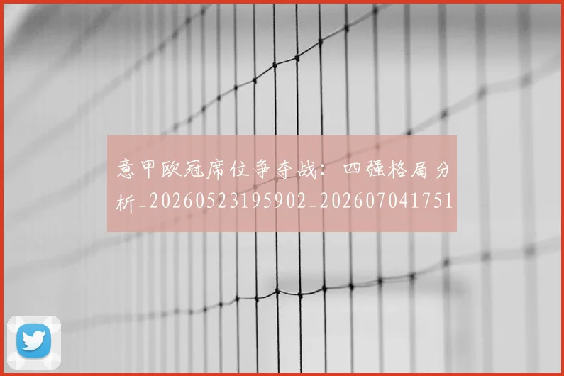 意甲欧冠席位争夺战：四强格局分析_20260523195902_20260704175152_20260723175718