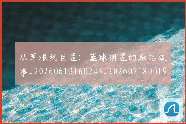 从草根到巨星：篮球明星的励志故事_20260613160245_20260718001955