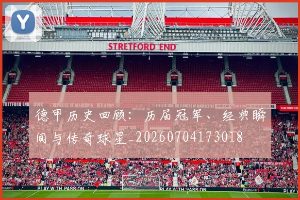 德甲历史回顾：历届冠军、经典瞬间与传奇球星_20260704173018